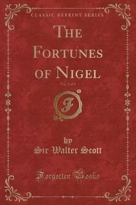 The Fortunes of Nigel, Vol. 2 of 2 (Classic Reprint)