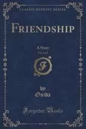 Friendship, Vol. 1 of 3: A Story (Classic Reprint)