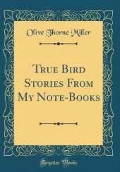 True Bird Stories From My Note-Books (Classic Reprint)