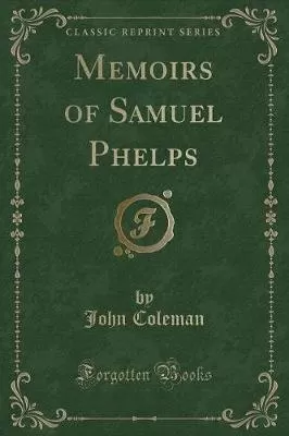 Memoirs of Samuel Phelps (Classic Reprint)
