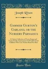 Gammer Gurton's Garland, or the Nursery Parnassus: A Choice Collection of Pretty Songs and Verses for the Amusement of All Little Good Children Who Can Neither Read Nor Run (Classic Reprint)