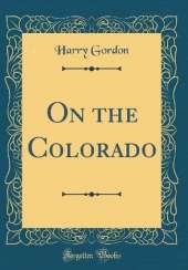 On the Colorado (Classic Reprint)