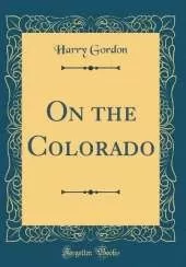 On the Colorado (Classic Reprint)