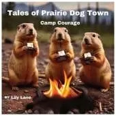 Tales of Prairie Dog Town: Camp Courage (A Tale of Courage Overcoming Fears)