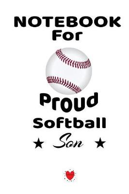 Notebook For Proud Softball Son: Beautiful Mother Book to Son - Notebook To Write Birthday Letters - Cute Wedding Gift, Journal, 6" x 9" inches, 120 pages, Matte