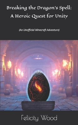 Breaking the Dragon's Spell: A Heroic Quest for Unity: (An Unofficial Minecraft Adventure)