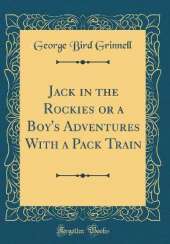 Jack in the Rockies or a Boy's Adventures With a Pack Train (Classic Reprint)