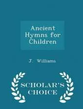 Ancient Hymns for Children - Scholar's Choice Edition