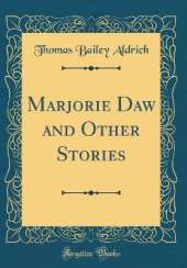 Marjorie Daw and Other Stories (Classic Reprint)