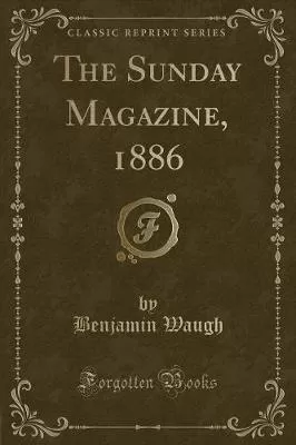 The Sunday Magazine, 1886 (Classic Reprint)