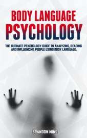 Body Language Psychology: The Ultimate Psychology Guide to Analyzing, Reading and Influencing People Using Body Language.