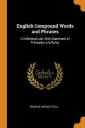 English Compound Words and Phrases: A Reference List, with Statement of Principles and Rules