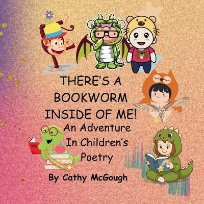 THERE'S A BOOKWORM INSIDE OF ME! BOOK 1! An Adventure In Children's Poetry!