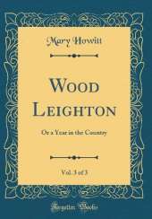Wood Leighton, Vol. 3 of 3: Or a Year in the Country (Classic Reprint)
