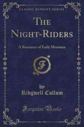 The Night-Riders: A Romance of Early Montana (Classic Reprint)
