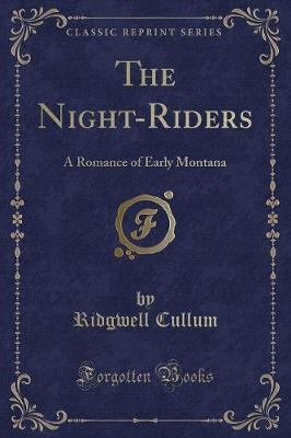 The Night-Riders: A Romance of Early Montana (Classic Reprint)