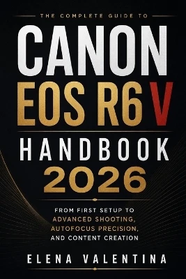 Canon EOS R6 V Handbook 2026: From First Setup to Advanced Shooting, Autofocus Precision, and Content Creation