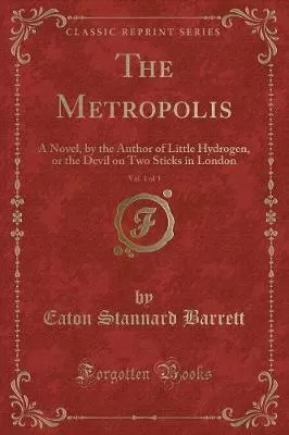 The Metropolis, Vol. 1 of 3: A Novel, by the Author of Little Hydrogen, or the Devil on Two Sticks in London (Classic Reprint)