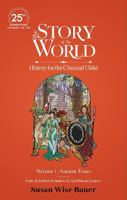 The Story of the World, Volume 1: Ancient Times. From the Earliest Nomads to the Last Roman Emperor.: 25th Anniversary Expanded Edition