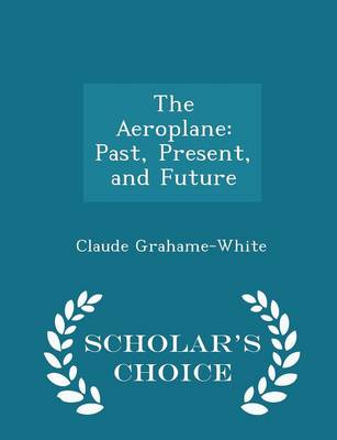 The Aeroplane: Past, Present, and Future - Scholar's Choice Edition