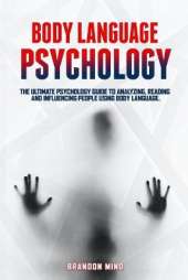 Body Language Psychology: The Ultimate Psychology Guide to Analyzing, Reading and Influencing People Using Body Language.