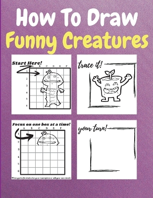 How To Draw Funny Creatures: A Step by Step Coloring and Activity Book for Kids to Learn to Draw Funny Creatures
