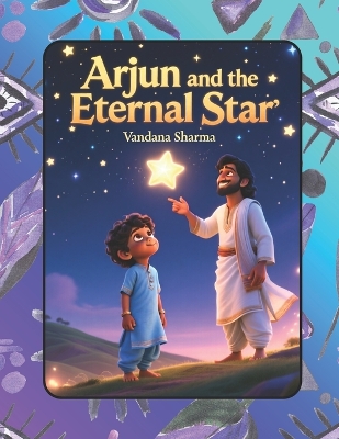 Arjun and the Eternal Star: A Gentle Mythology Tale of Courage, Kindness, and the Soul's Eternal Light