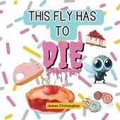 This Fly Has to DIE!: The Fly & the Pie Adventure.: A Rhyming Adventure with a Pie-Loving Fly for Kids age 4-8