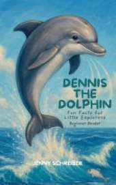 Dennis the Dolphin: Dive into the World of Dolphins, Fun Facts for Little Explorers, Beginner Reader
