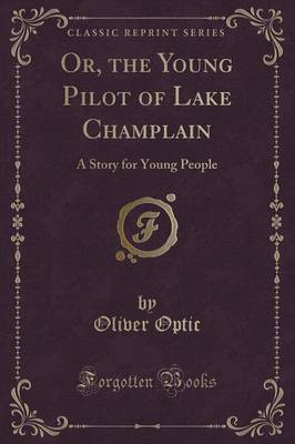 Or, the Young Pilot of Lake Champlain: A Story for Young People (Classic Reprint)