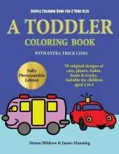 Simple Coloring Book for 2 Year Olds: A toddler coloring book with extra thick lines: 50 original designs of cars, planes, trains, boats, and trucks (suitable for children aged 2 to 4)