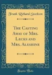 The Casting Away of Mrs. Lecks and Mrs. Aleshine (Classic Reprint)