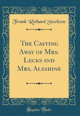 The Casting Away of Mrs. Lecks and Mrs. Aleshine (Classic Reprint)