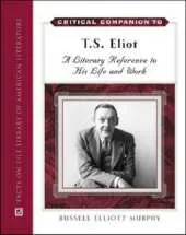 Critical Companion to T. S. Eliot: A Literary Reference to His Life and Work