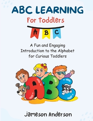 ABC Learning for Toddlers: A Fun and Engaging Introduction to the Alphabet for Curious Toddlers