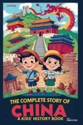 The Complete Story of CHINA: A Kids' History Book: A Young Explorer's Guide to the Red Dragon, Great Empires, and Explosive Changes!