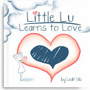 Little Lu Learns to Love: A Children's Book about Love and Kindness