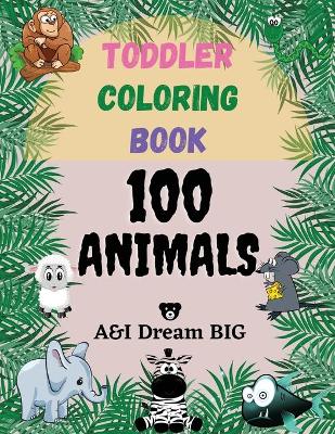 Toddler Coloring Book 100 Animals: Big, Easy, Educational Coloring Activity Book for Boys and Girls, Preschool and Kindergartner. Simple Doodling Coloring Pages with Animal Illustrations