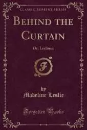 Behind the Curtain: Or, Leelinau (Classic Reprint)