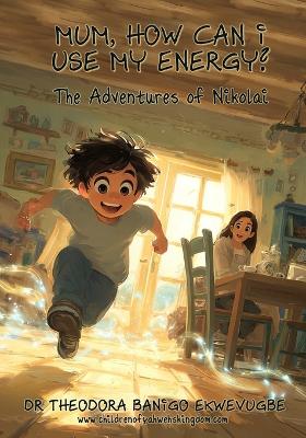 Mum, How Can I Use My Energy?: A Kids Story About Energy, Self Control, and Learning to Use Their Gifts Wisely