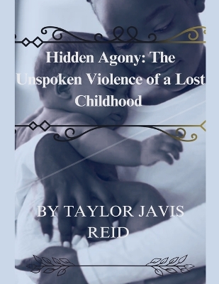 Hidden Agony: The Unspoken Violence of a Lost Childhood