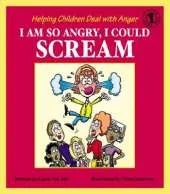 I Am So Angry, I Could Scream: Helping Children Deal with Anger