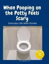 When Pooping on the Potty Feels Scary: A Story About Feeling Safe When Using the Toilet