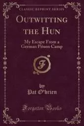 Outwitting the Hun: My Escape From a German Prison Camp (Classic Reprint)