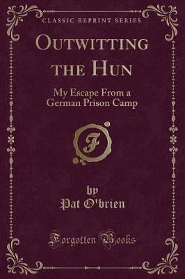 Outwitting the Hun: My Escape From a German Prison Camp (Classic Reprint)
