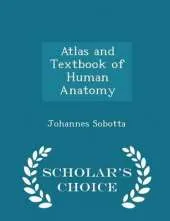 Atlas and Textbook of Human Anatomy - Scholar's Choice Edition
