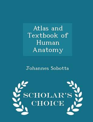 Atlas and Textbook of Human Anatomy - Scholar's Choice Edition