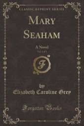 Mary Seaham, Vol. 1 of 3: A Novel (Classic Reprint)