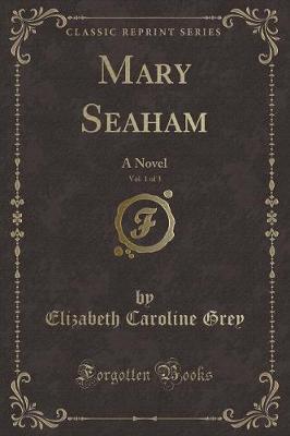 Mary Seaham, Vol. 1 of 3: A Novel (Classic Reprint)
