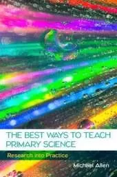 The Best Ways to Teach Primary Science: Research into Practice
